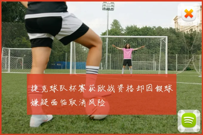 捷克球队杯赛获欧战资格却因假球嫌疑面临取消风险