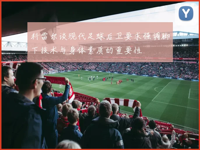 科雷尔谈现代足球后卫要求强调脚下技术与身体素质的重要性